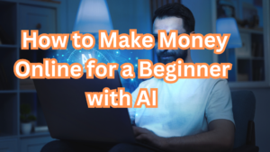 Read more about the article How to Make Money Online for a Beginner with AI