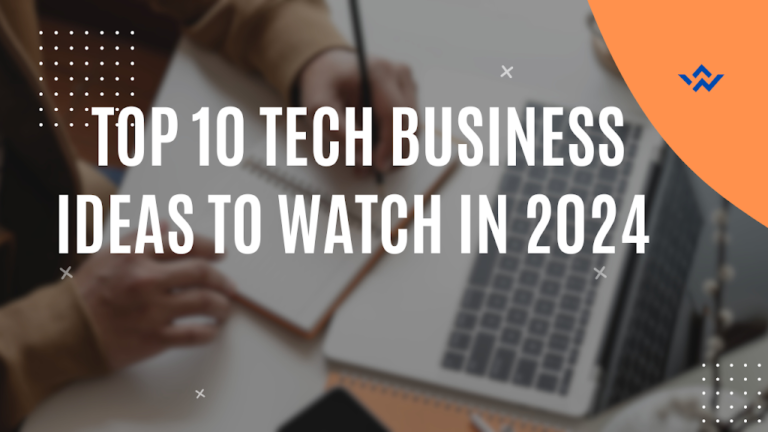 Top 10 Tech Business Ideas to Watch in 2024 (Best Tech Startup Ideas)