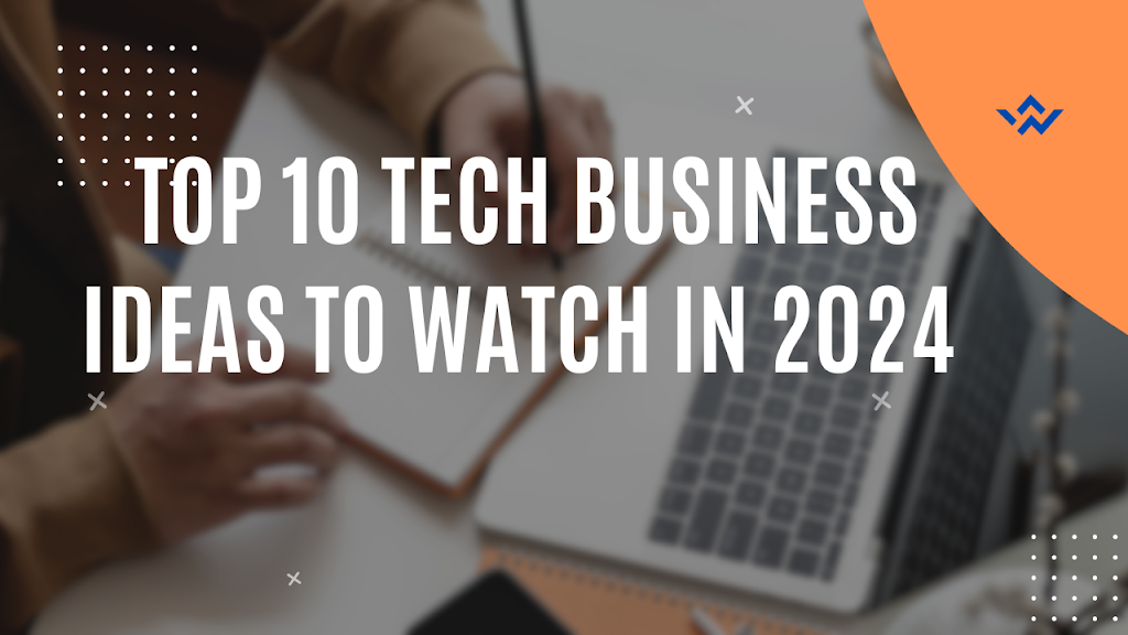 Read more about the article Top 10 Tech Business Ideas to Watch in 2024 (Best Tech Startup Ideas)